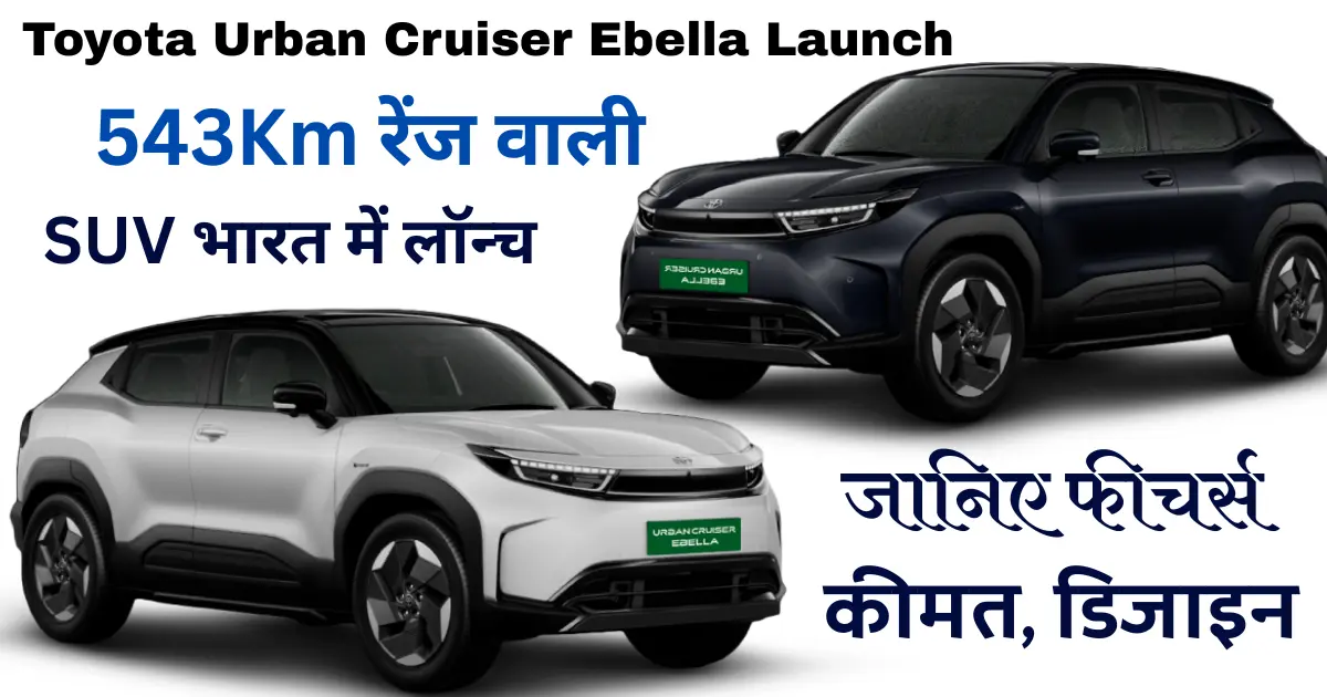 Toyota Urban Cruiser Ebella: 543Km रेंज वाली नई इलेक्ट्रिक SUV भारत में लॉन्च, रेंज के साथ मिलेंगे बेहतरीन फीचर्स