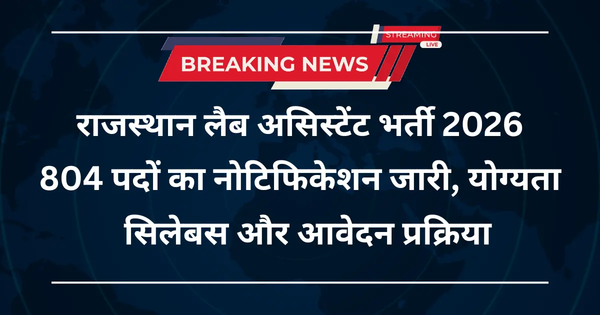 Rajasthan Lab Assistant Recruitment 2026: राजस्थान लैब असिस्टेंट भर्ती 804 पदों का नोटिफिकेशन जारी, योग्यता, सिलेबस और आवेदन प्रक्रिया